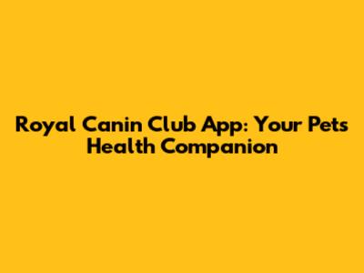 Royal Canin Club App: Your Pet's Health Companion