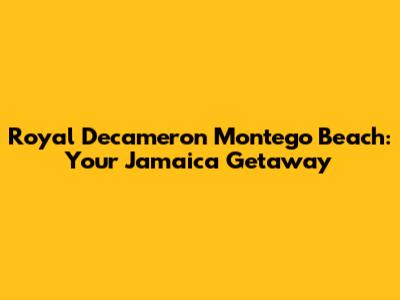 Royal Decameron Montego Beach: Your Jamaica Getaway