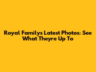 Royal Family's Latest Photos: See What They're Up To
