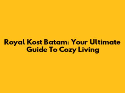Royal Kost Batam: Your Ultimate Guide To Cozy Living