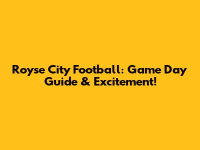 Royse City Football: Game Day Guide & Excitement!