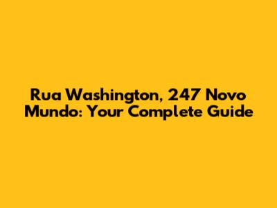 Rua Washington, 247 Novo Mundo: Your Complete Guide