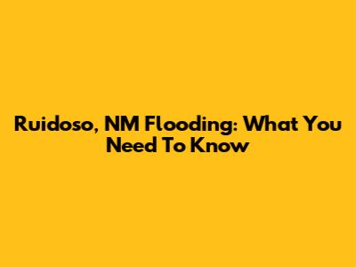 Ruidoso, NM Flooding: What You Need To Know