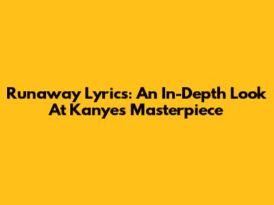 Runaway Lyrics: An In-Depth Look At Kanye's Masterpiece
