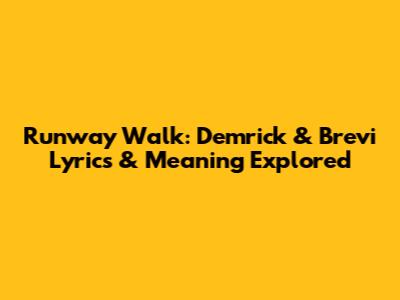 Runway Walk: Demrick & Brevi Lyrics & Meaning Explored