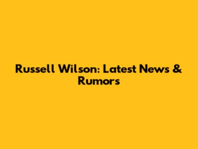 Russell Wilson: Latest News & Rumors