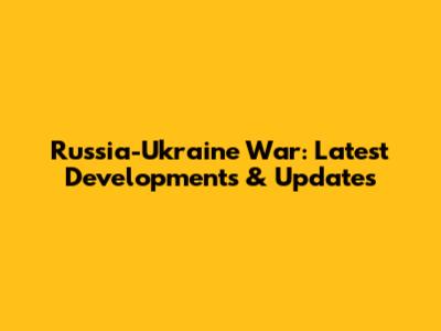 Russia-Ukraine War: Latest Developments & Updates