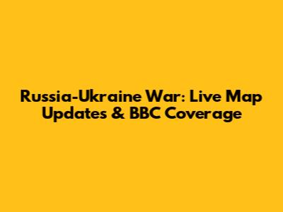 Russia-Ukraine War: Live Map Updates & BBC Coverage