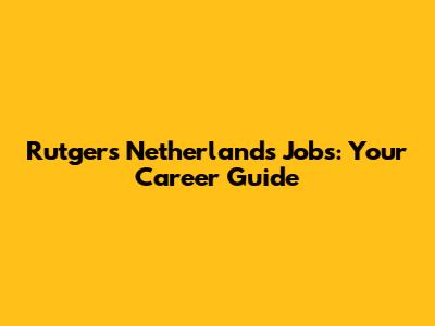 Rutgers Netherlands Jobs: Your Career Guide