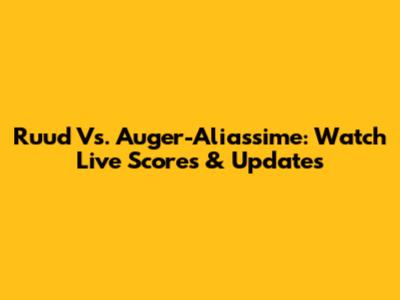 Ruud Vs. Auger-Aliassime: Watch Live Scores & Updates