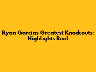 Ryan Garcia's Greatest Knockouts: Highlights Reel