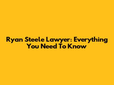 Ryan Steele Lawyer: Everything You Need To Know