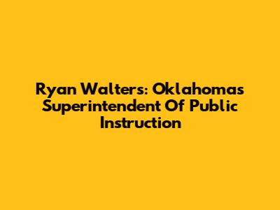 Ryan Walters: Oklahoma's Superintendent Of Public Instruction