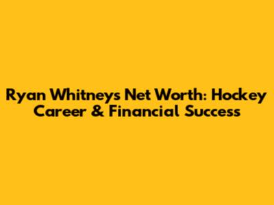 Ryan Whitney's Net Worth: Hockey Career & Financial Success