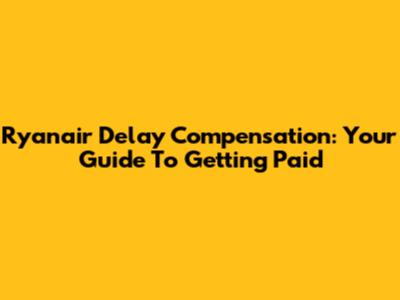 Ryanair Delay Compensation: Your Guide To Getting Paid