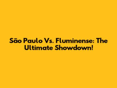São Paulo Vs. Fluminense: The Ultimate Showdown!