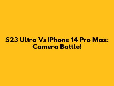 S23 Ultra Vs IPhone 14 Pro Max: Camera Battle!