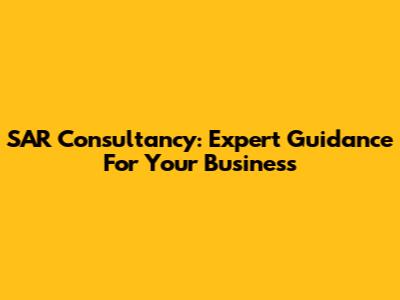 SAR Consultancy: Expert Guidance For Your Business
