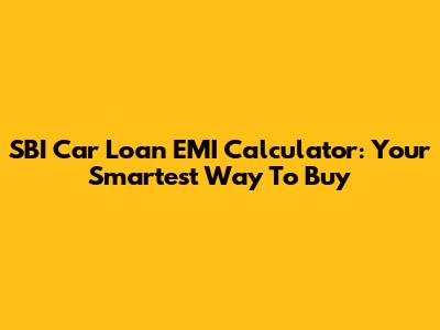SBI Car Loan EMI Calculator: Your Smartest Way To Buy