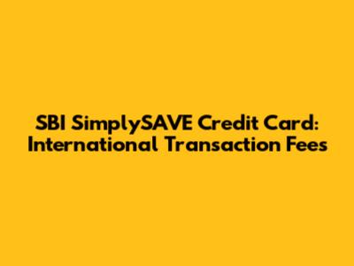 SBI SimplySAVE Credit Card: International Transaction Fees