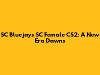 SC Bluejays SC Female CS2: A New Era Dawns