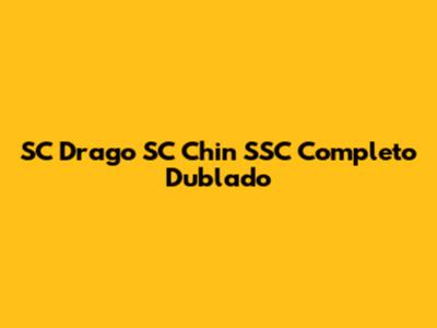 SC Drago SC Chin SSC Completo Dublado