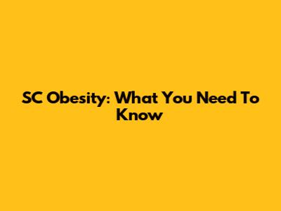 SC Obesity: What You Need To Know
