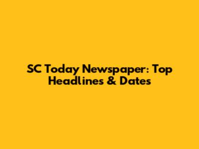 SC Today Newspaper: Top Headlines & Dates
