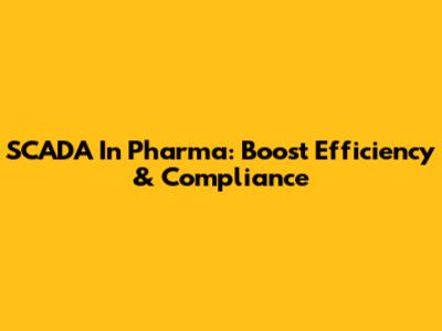 SCADA In Pharma: Boost Efficiency & Compliance