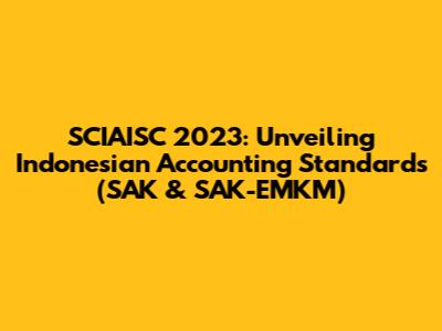 SCIAISC 2023: Unveiling Indonesian Accounting Standards (SAK & SAK-EMKM)