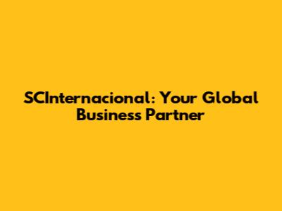 SCInternacional: Your Global Business Partner