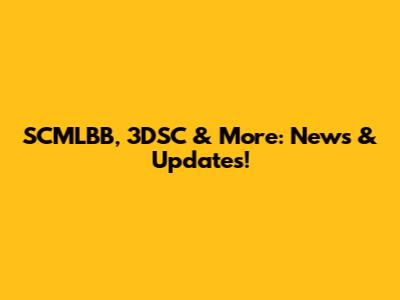 SCMLBB, 3DSC & More: News & Updates!
