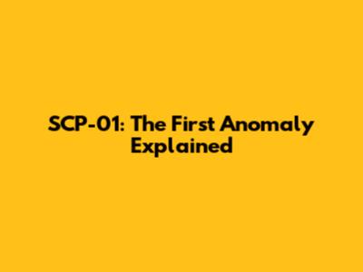 SCP-01: The First Anomaly Explained