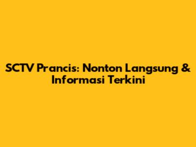 SCTV Prancis: Nonton Langsung & Informasi Terkini