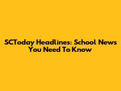 SCToday Headlines: School News You Need To Know