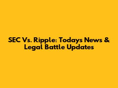 SEC Vs. Ripple: Today's News & Legal Battle Updates