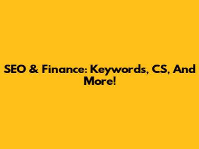 SEO & Finance: Keywords, CS, And More!