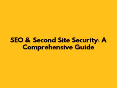 SEO & Second Site Security: A Comprehensive Guide