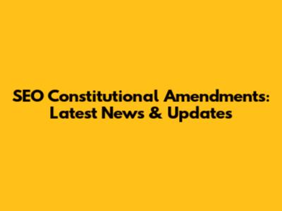 SEO Constitutional Amendments: Latest News & Updates