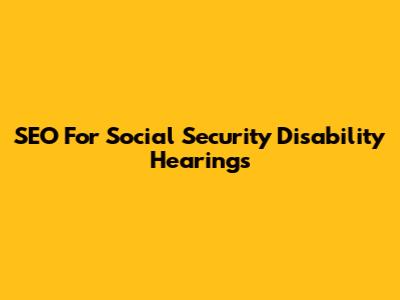 SEO For Social Security Disability Hearings
