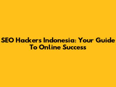 SEO Hackers Indonesia: Your Guide To Online Success