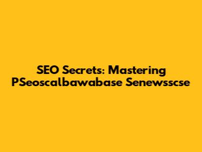 SEO Secrets: Mastering PSeoscalbawabase Senewsscse