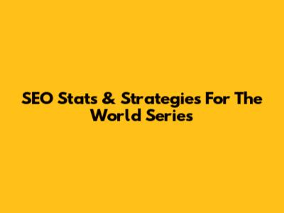 SEO Stats & Strategies For The World Series