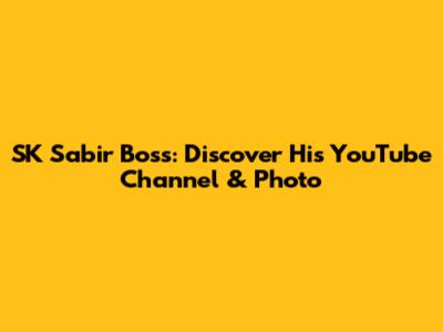 SK Sabir Boss: Discover His YouTube Channel & Photo