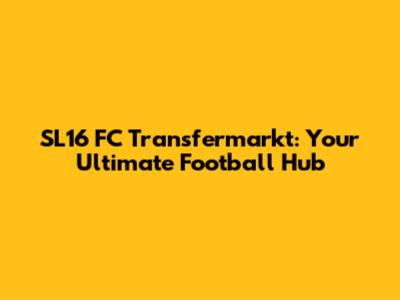 SL16 FC Transfermarkt: Your Ultimate Football Hub
