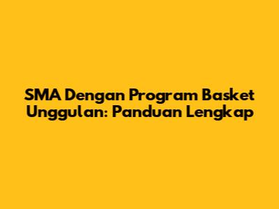 SMA Dengan Program Basket Unggulan: Panduan Lengkap