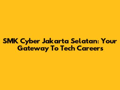 SMK Cyber Jakarta Selatan: Your Gateway To Tech Careers