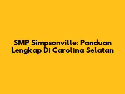 SMP Simpsonville: Panduan Lengkap Di Carolina Selatan
