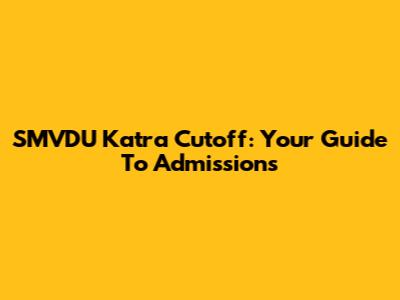 SMVDU Katra Cutoff: Your Guide To Admissions