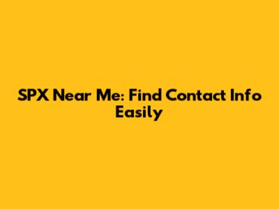 SPX Near Me: Find Contact Info Easily